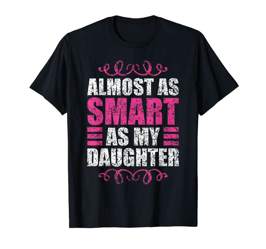 Almost As Smart As My Daughter T-Shirt - Streetwear Style Men Women - T-Shirt, Sweatshirt, Hoodie