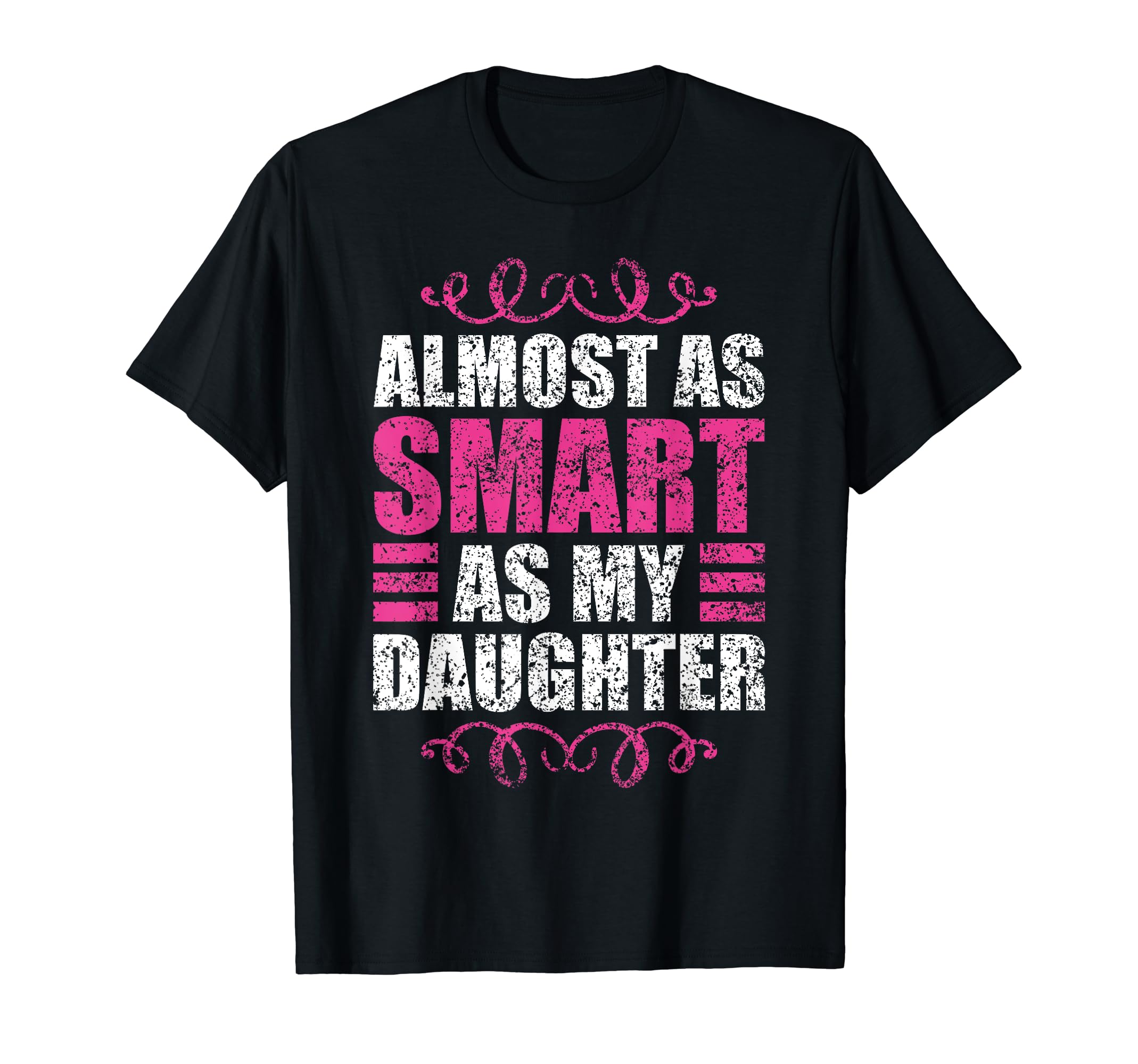 Almost As Smart As My Daughter T-Shirt - Streetwear Style Men Women - T-Shirt, Sweatshirt, Hoodie