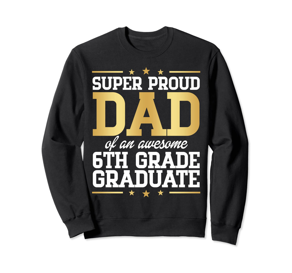 Super Proud Dad Awesome 6Th Grade Sweatshirt - Novelty Apparel for Adults - T-Shirt, Sweatshirt, Hoodie