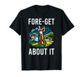 Funny Fore Get About It Golfing Gag T-Shirt - Unique Graphic for Adults - T-Shirt, Sweatshirt, Hoodie