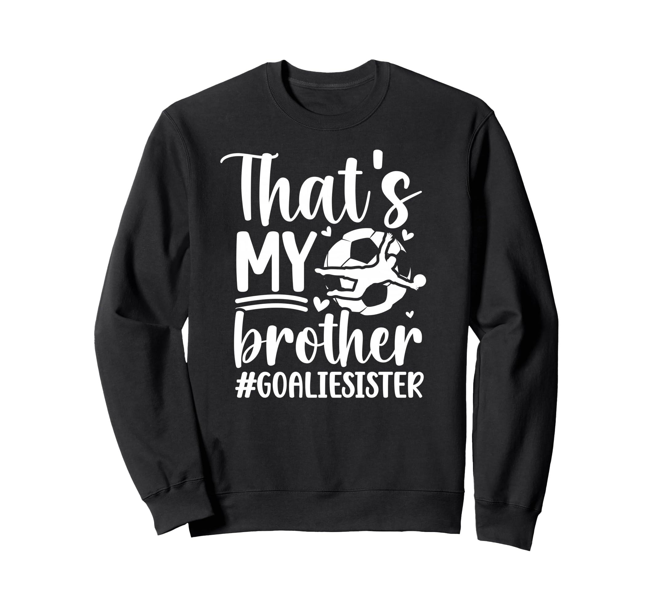 Proud Soccer Goalie Sister Soccer Sweatshirt - Graphic Print for Adults - T-Shirt, Sweatshirt, Hoodie