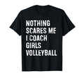 Nothing Scares Me I Coach Volleyball Funny T-Shirt - Graphic Print Unisex - T-Shirt, Sweatshirt, Hoodie