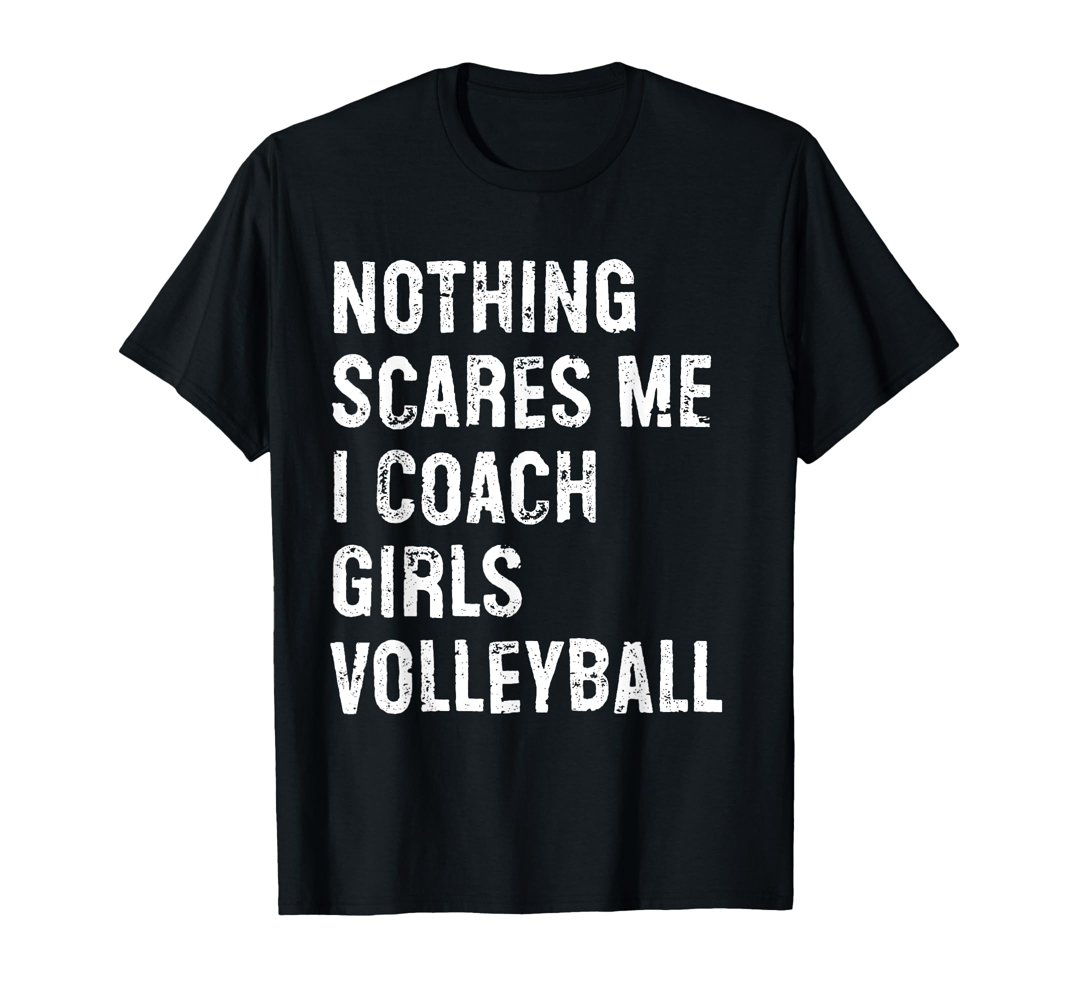 Nothing Scares Me I Coach Volleyball Funny T-Shirt - Graphic Print Unisex - T-Shirt, Sweatshirt, Hoodie