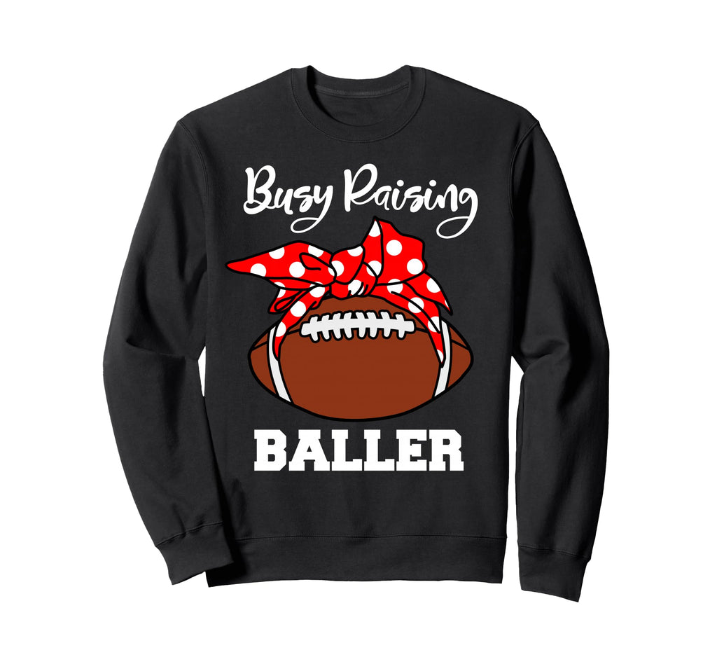 Busy Raising Baller Funny Football Sweatshirt - Unique Graphic Men Women - T-Shirt, Sweatshirt, Hoodie