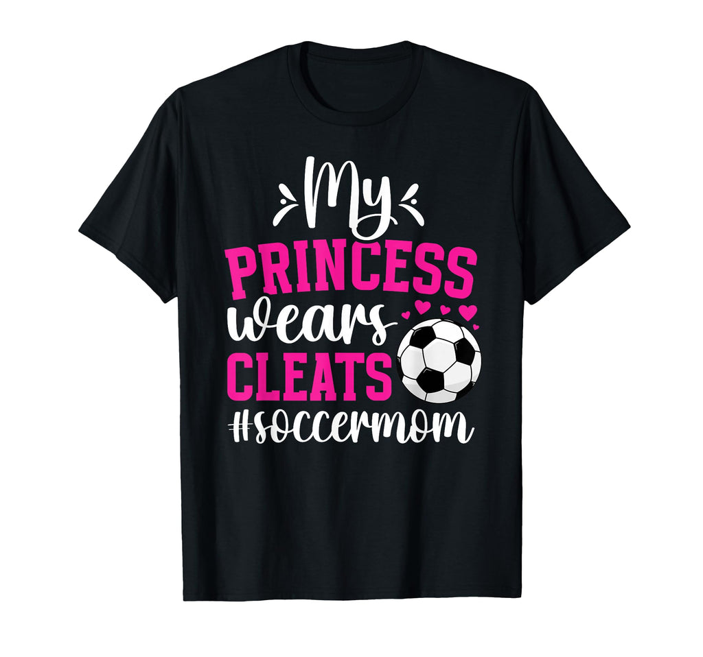 My Princess Wears Cleats Soccer Mom T-Shirt - Streetwear Style Unisex - T-Shirt, Sweatshirt, Hoodie