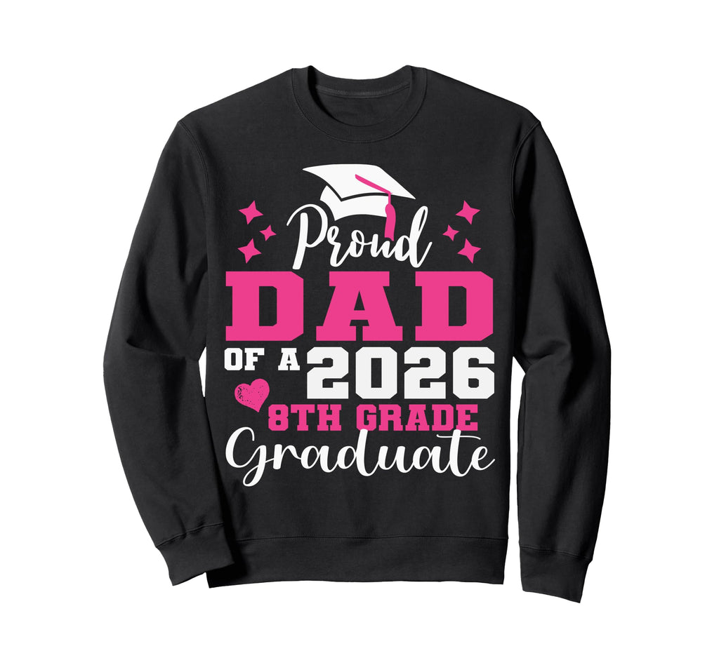 Proud Dad 2026 8Th Grade Graduate Sweatshirt - Trendy Graphic for Adults - T-Shirt, Sweatshirt, Hoodie