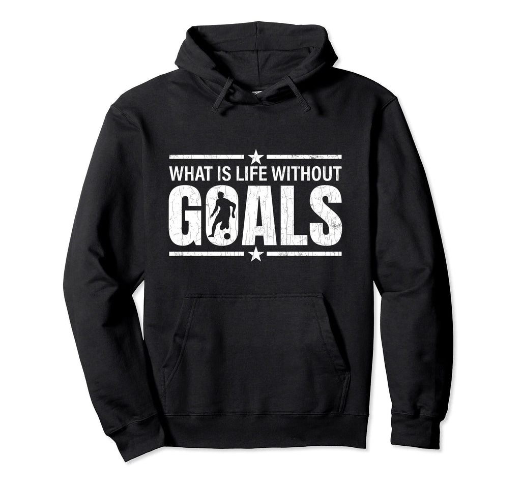 Life Without Goals Funny Soccer Hoodie - Aesthetic Graphic for Adults - T-Shirt, Sweatshirt, Hoodie
