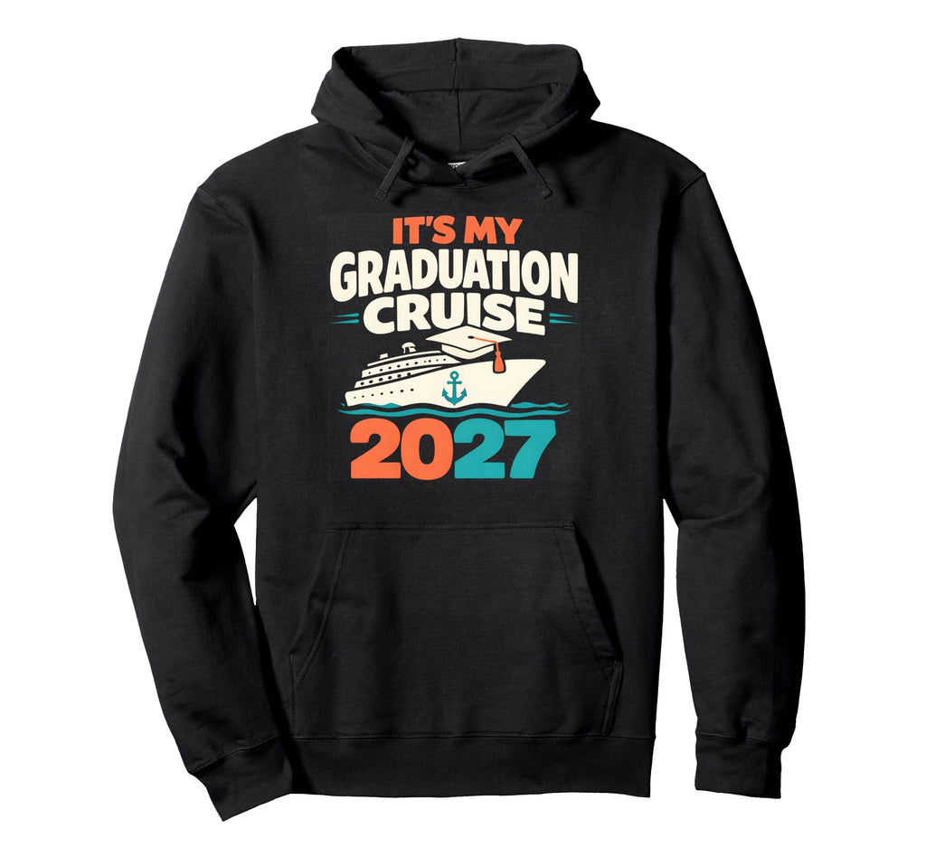 Its My Graduation Cruise 2027 School Hoodie - Fun Novelty Design Men Women - T-Shirt, Sweatshirt, Hoodie