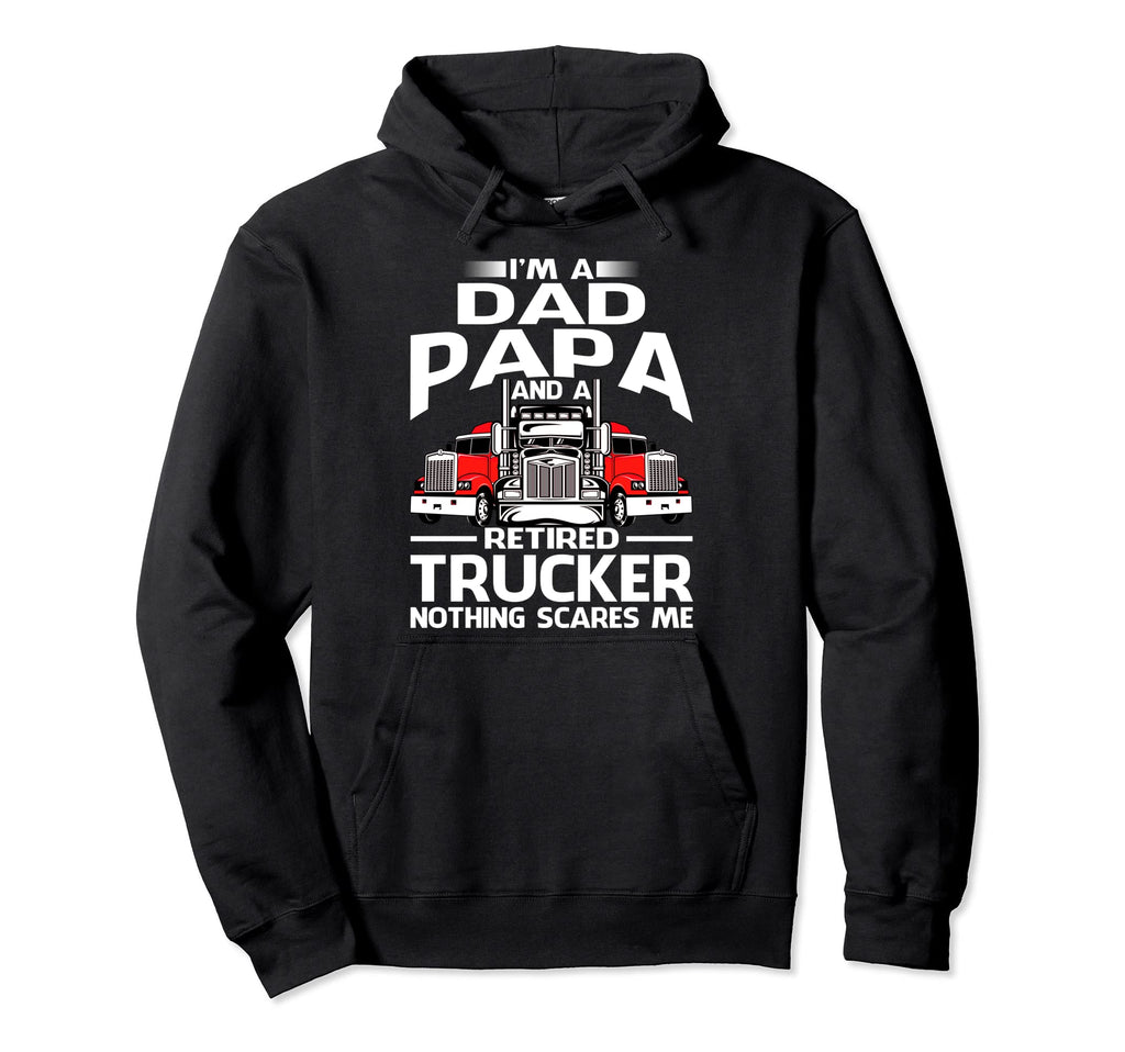 Im Dad Papa And Retired Trucker Nothing Hoodie - Streetwear Style Unisex - T-Shirt, Sweatshirt, Hoodie