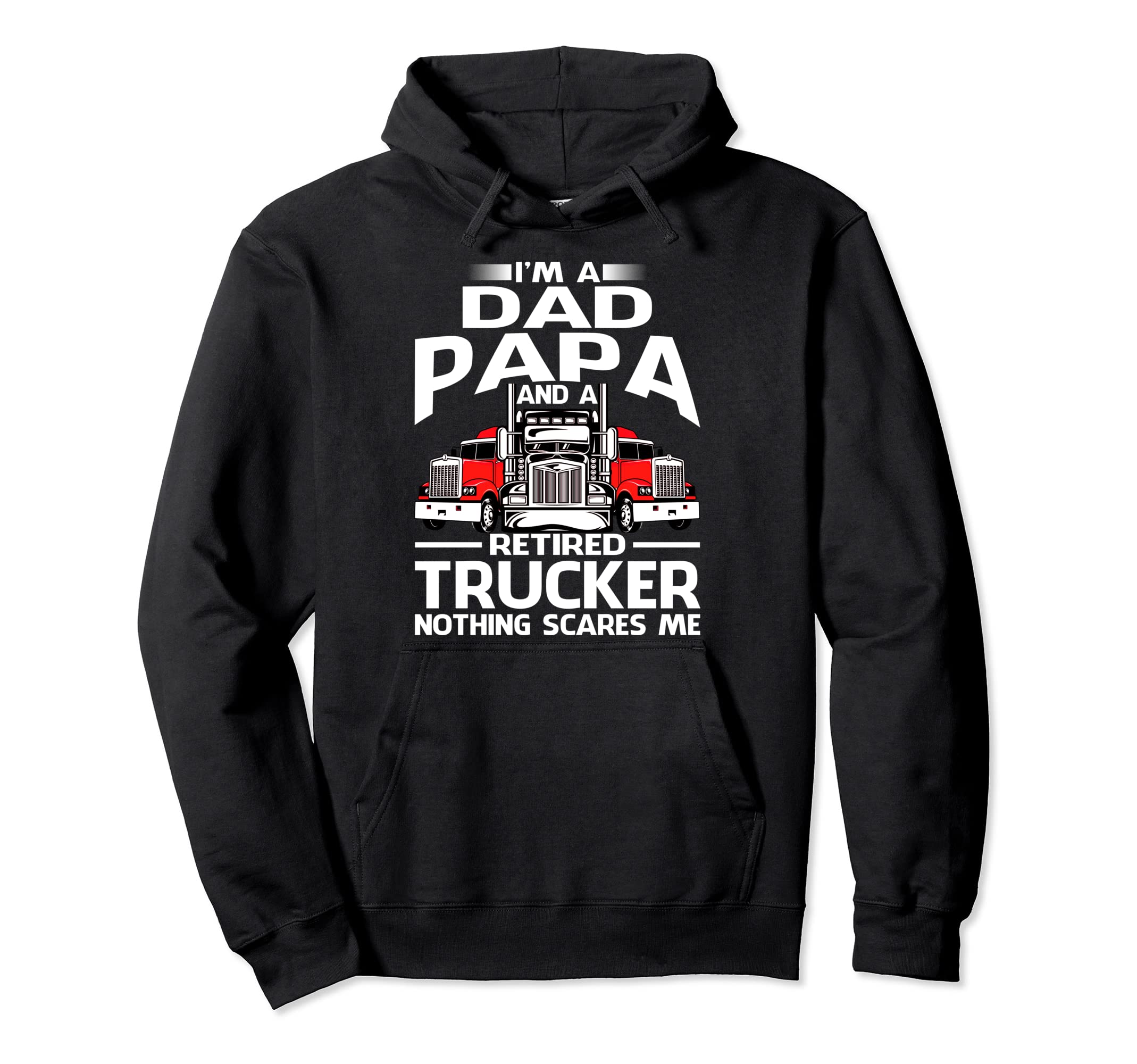 Im Dad Papa And Retired Trucker Nothing Hoodie - Streetwear Style Unisex - T-Shirt, Sweatshirt, Hoodie