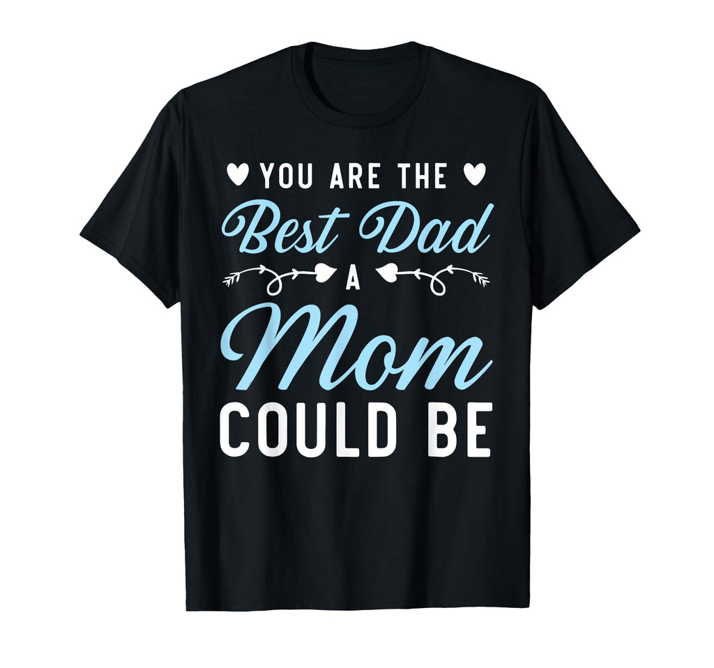 You Are Best Dad Mom Could Be Single T-Shirt - Streetwear Style for Adults - T-Shirt, Sweatshirt, Hoodie