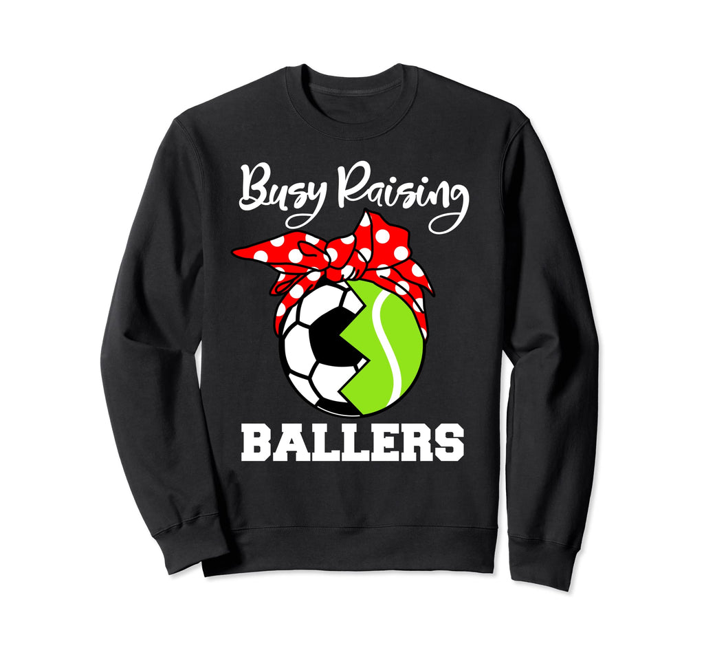 Busy Raising Ballers Funny Soccer Sweatshirt - Casual Everyday Wear Unisex - T-Shirt, Sweatshirt, Hoodie