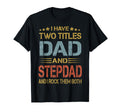 I Have Two Titles Dad And Step Dad Funny T-Shirt - Streetwear Style Unisex - T-Shirt, Sweatshirt, Hoodie