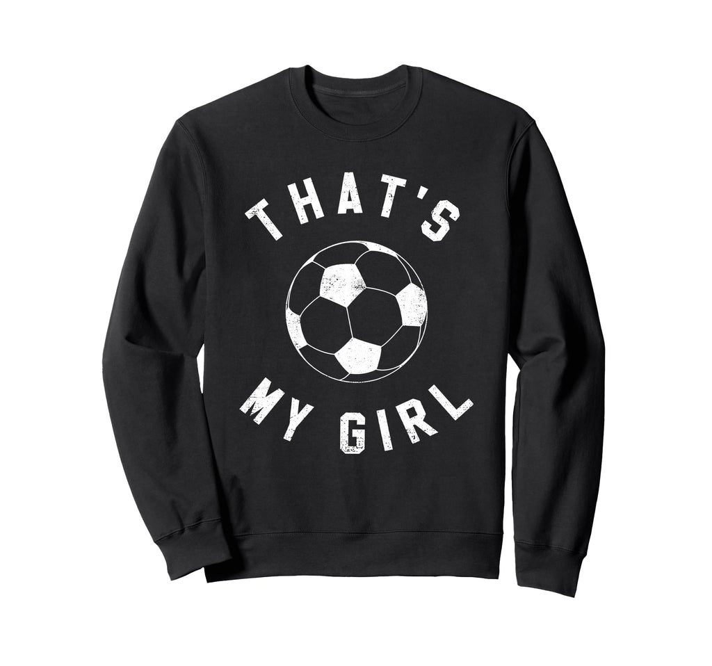 Thats My Soccer Sweatshirt - Graphic Print Men Women - T-Shirt, Sweatshirt, Hoodie