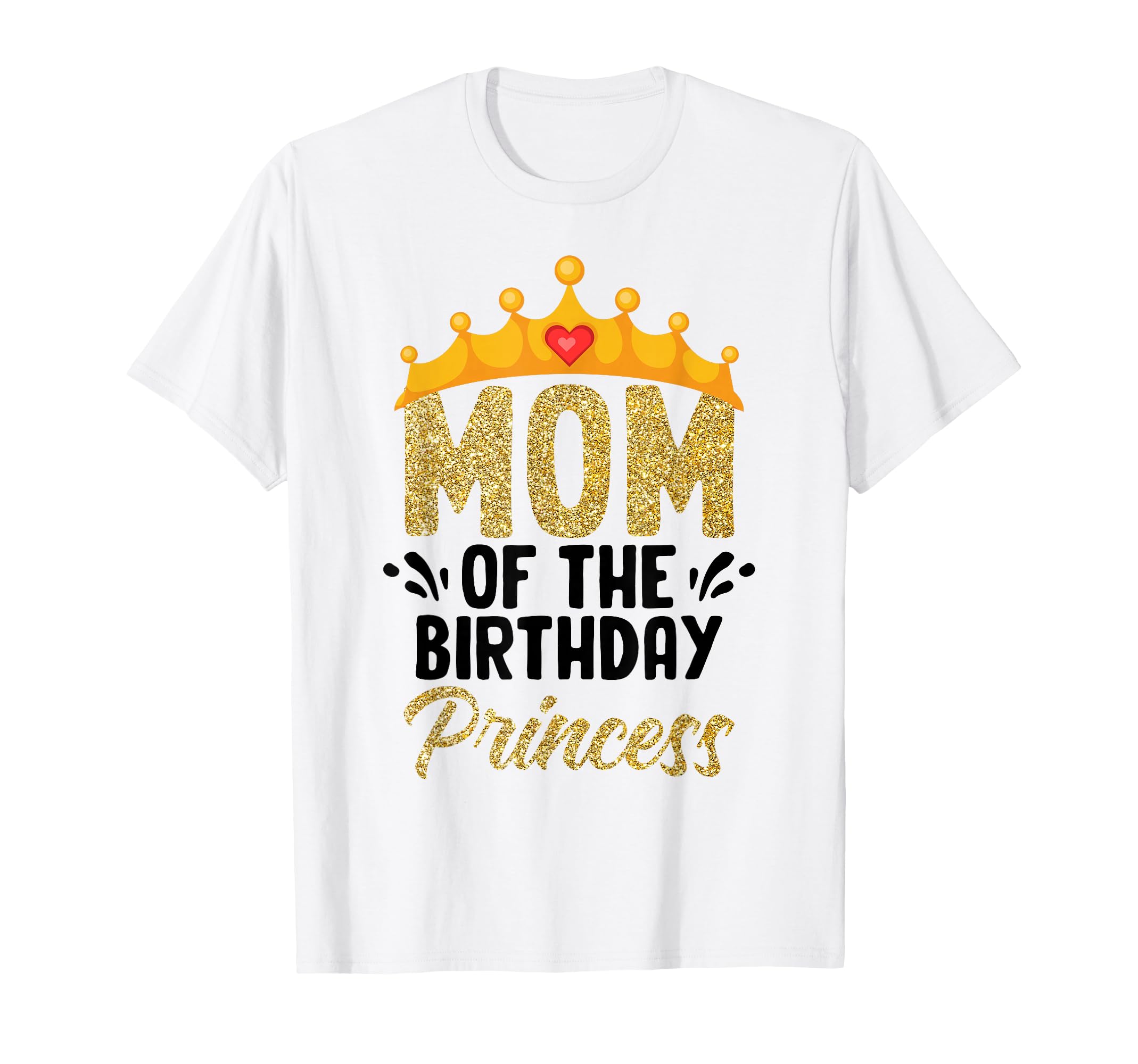Mom Birthday Princess Birthday T-Shirt - Casual Everyday Wear Unisex - T-Shirt, Sweatshirt, Hoodie
