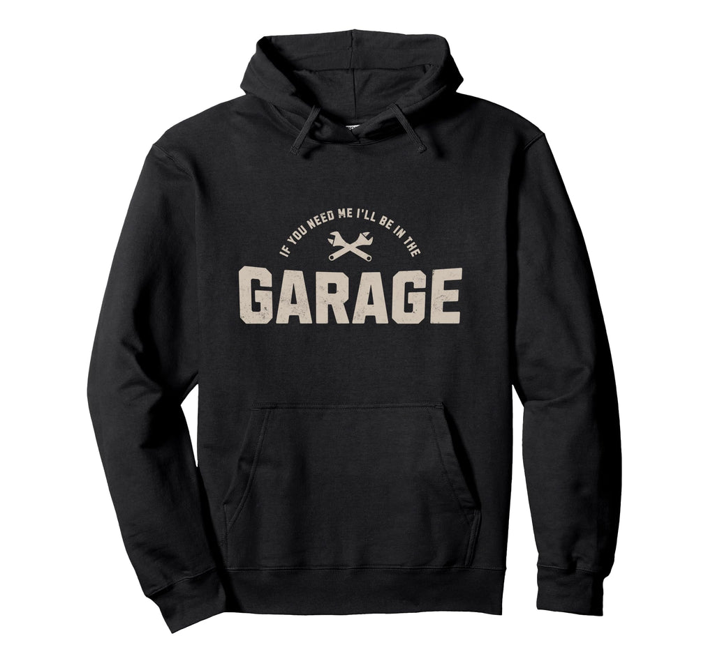 Funny If You Need Me Ill Be Garage Hoodie - Fun Novelty Design for Adults - T-Shirt, Sweatshirt, Hoodie