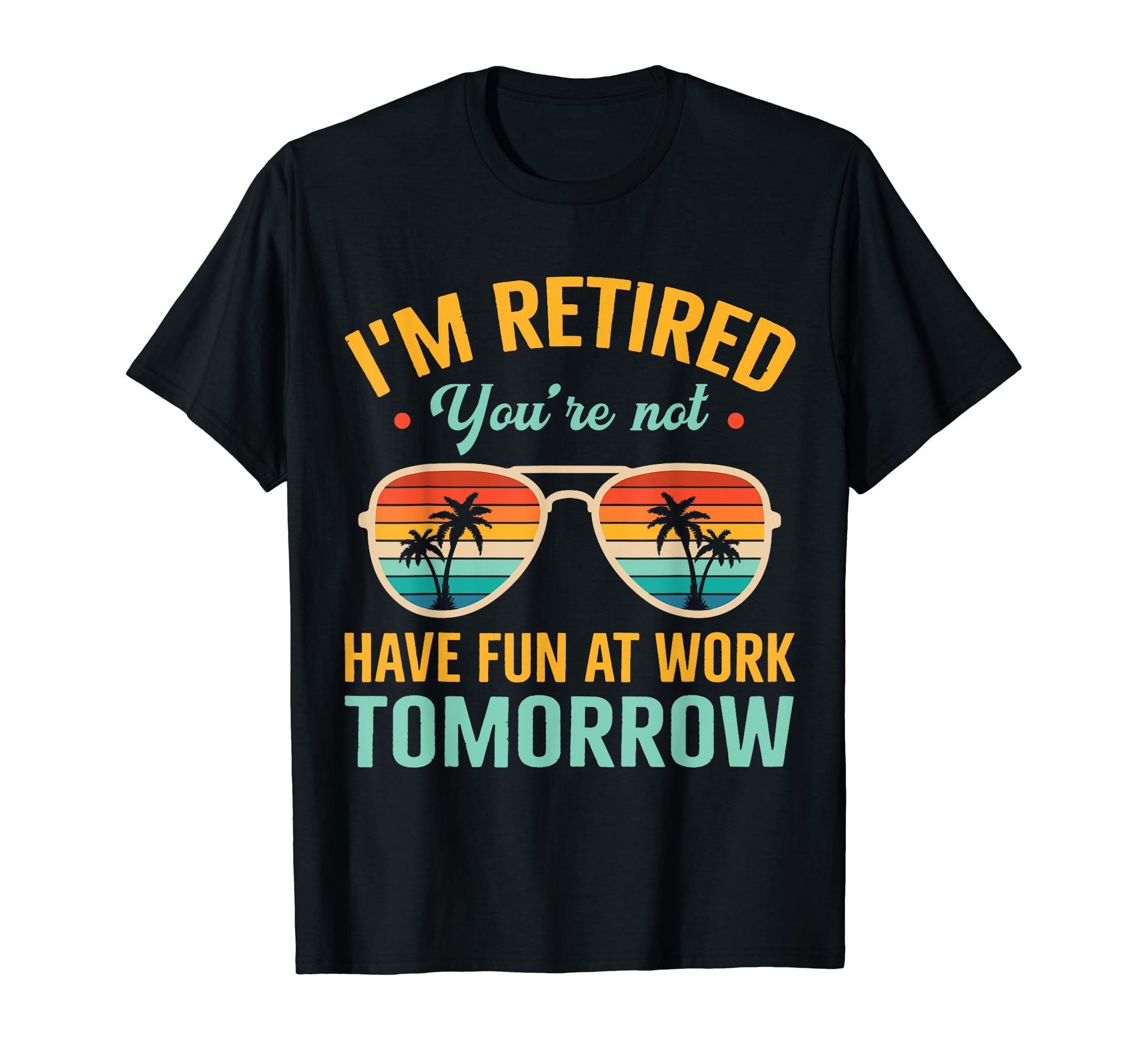 Im Retired Youre Not Retired 2024 T-Shirt - Casual Everyday Wear Men Women - T-Shirt, Sweatshirt, Hoodie