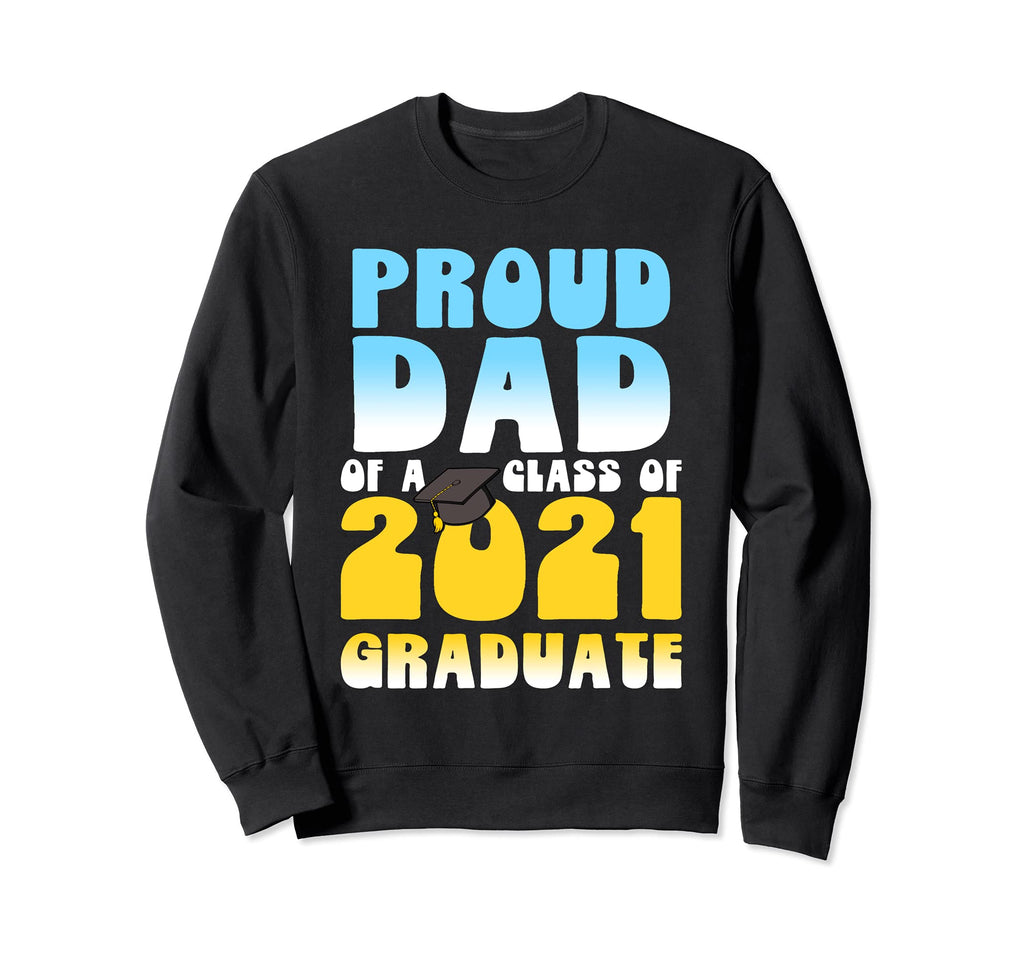 Proud Dad 2021 Graduate Fun Grad Sweatshirt - Custom Art Print Men Women - T-Shirt, Sweatshirt, Hoodie