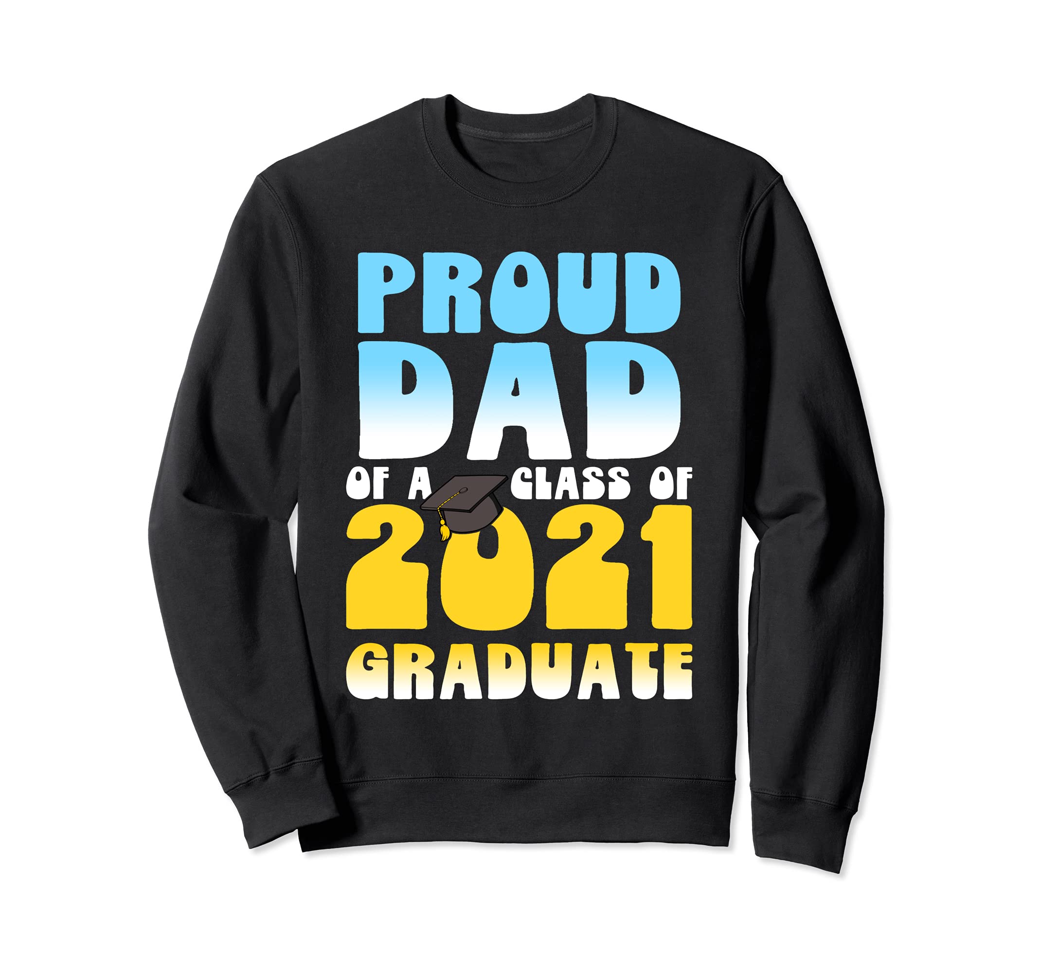 Proud Dad 2021 Graduate Fun Grad Sweatshirt - Custom Art Print Men Women - T-Shirt, Sweatshirt, Hoodie