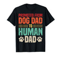 Promoted From Dog Dad To Human Dad Funny T-Shirt - Trendy Graphic Unisex - T-Shirt, Sweatshirt, Hoodie