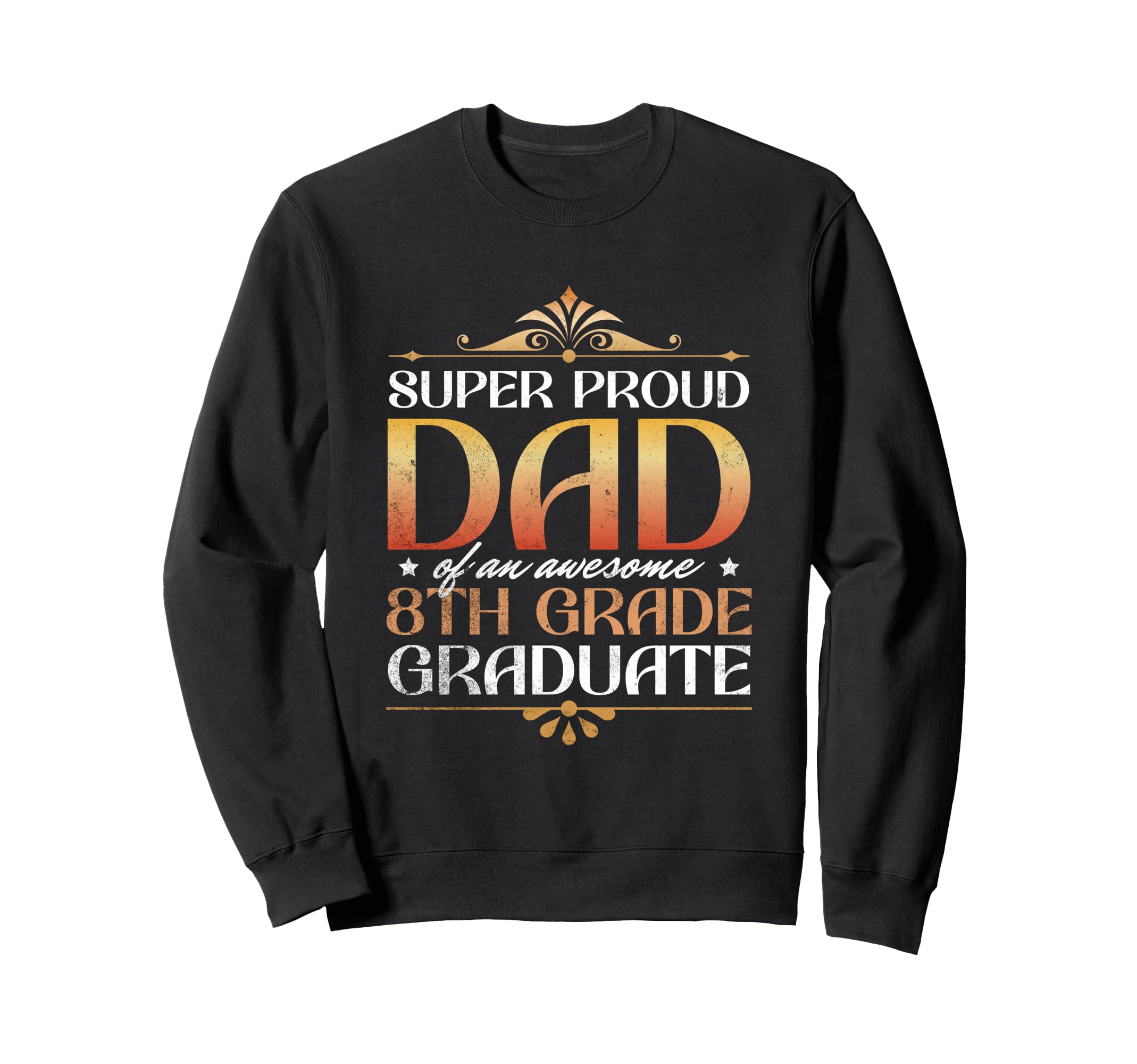 Super Proud Dad Awesome 8Th Grade Sweatshirt - Custom Art Print Unisex - T-Shirt, Sweatshirt, Hoodie