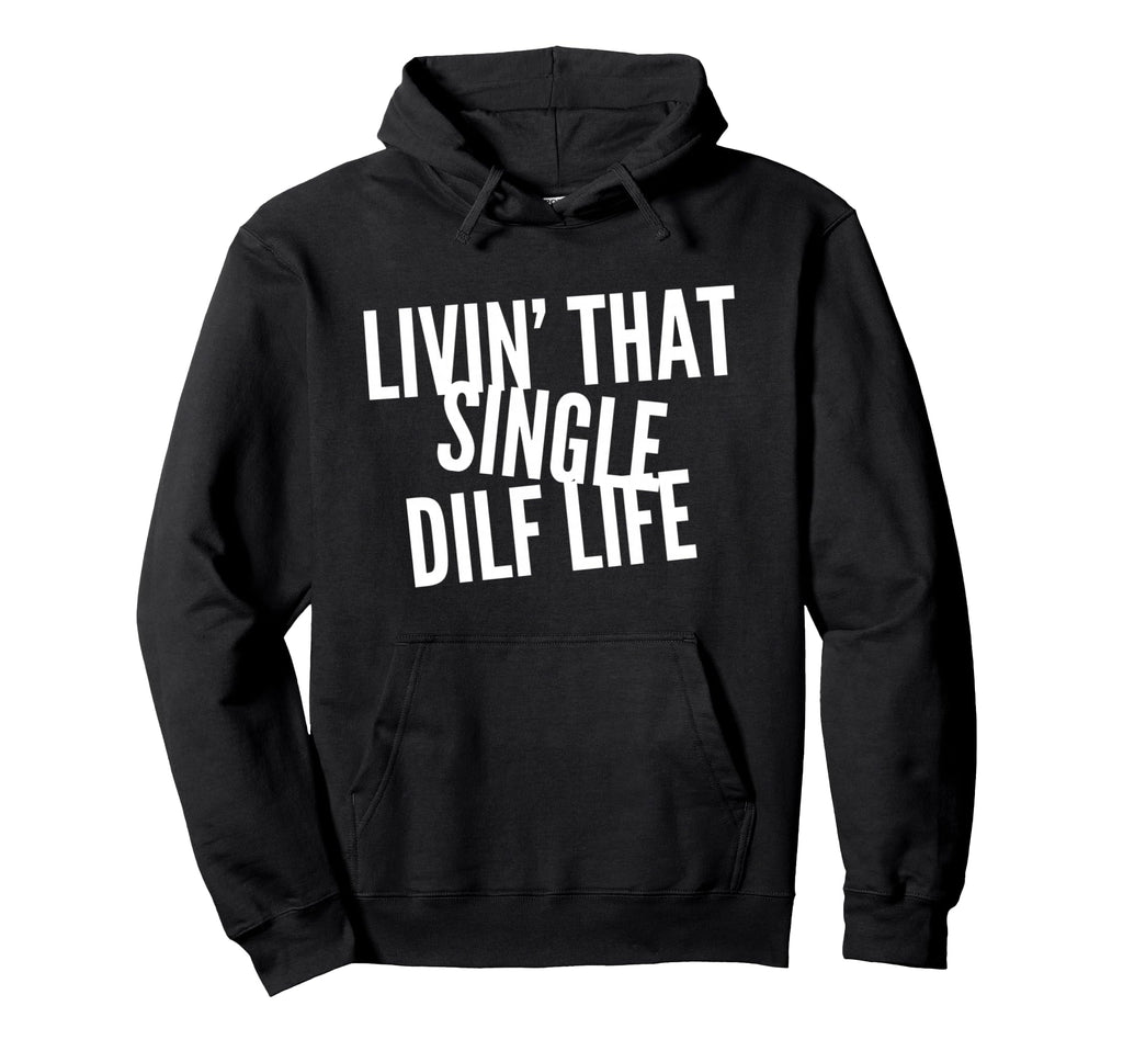 Funny Single Dad Dilf Dads Love Dilfs Hoodie - Streetwear Style Unisex - T-Shirt, Sweatshirt, Hoodie