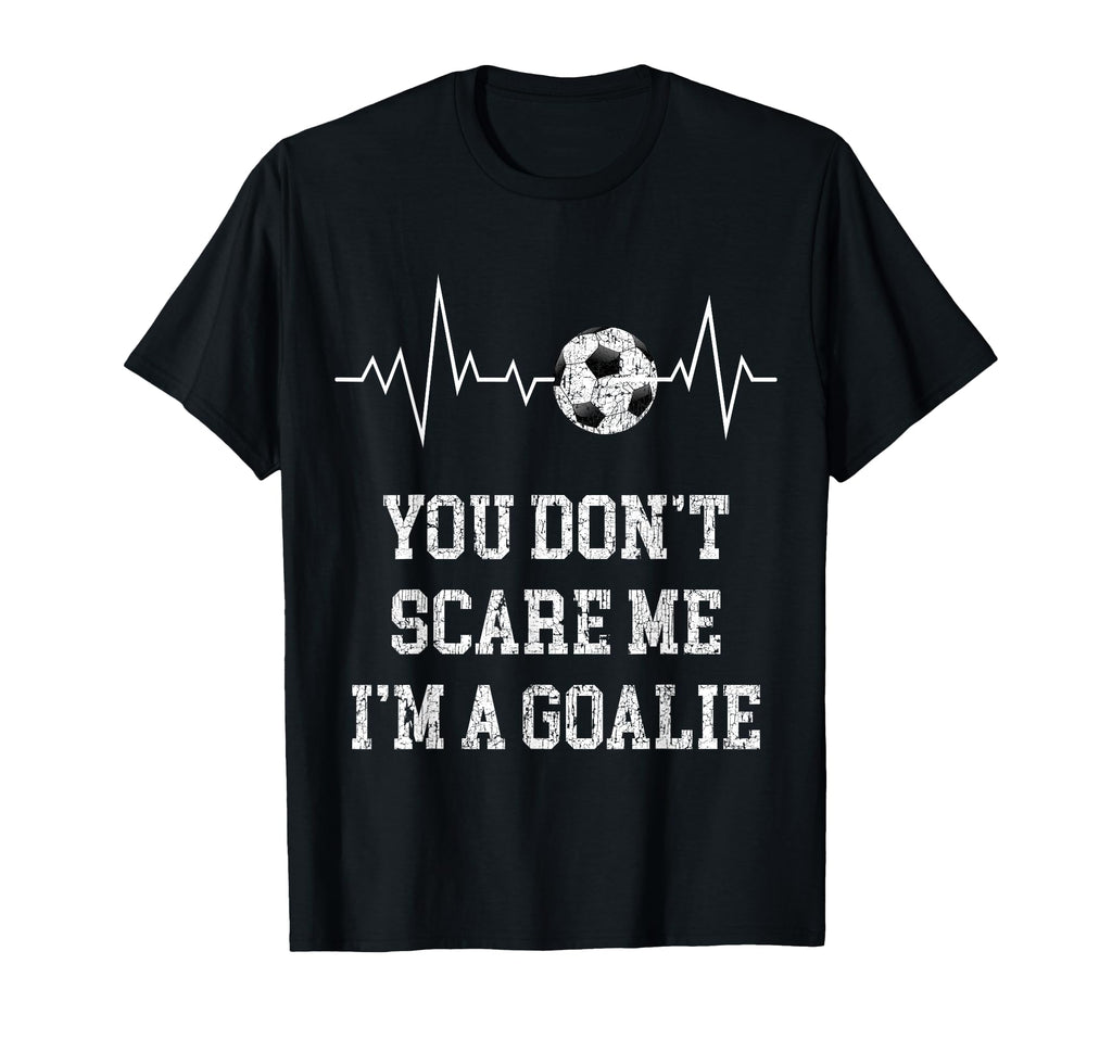 You Dont Scare Me Im Goalie Soccer Ball T-Shirt - Streetwear Style Unisex - T-Shirt, Sweatshirt, Hoodie