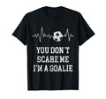 You Dont Scare Me Im Goalie Soccer Ball T-Shirt - Streetwear Style Unisex - T-Shirt, Sweatshirt, Hoodie