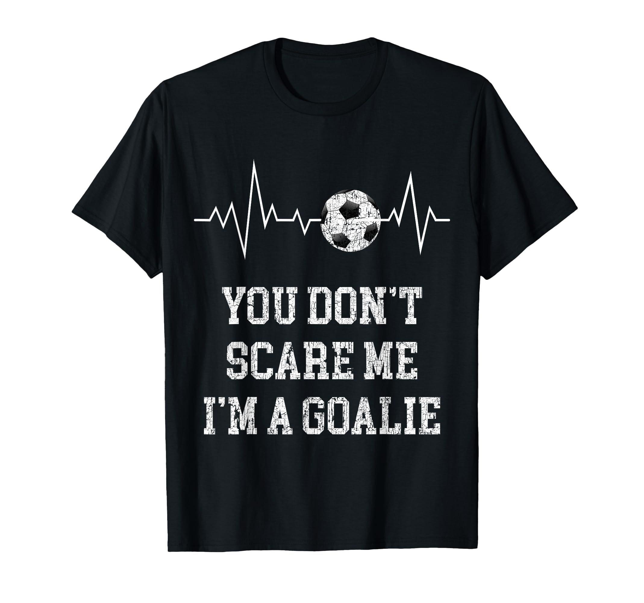 You Dont Scare Me Im Goalie Soccer Ball T-Shirt - Streetwear Style Unisex - T-Shirt, Sweatshirt, Hoodie