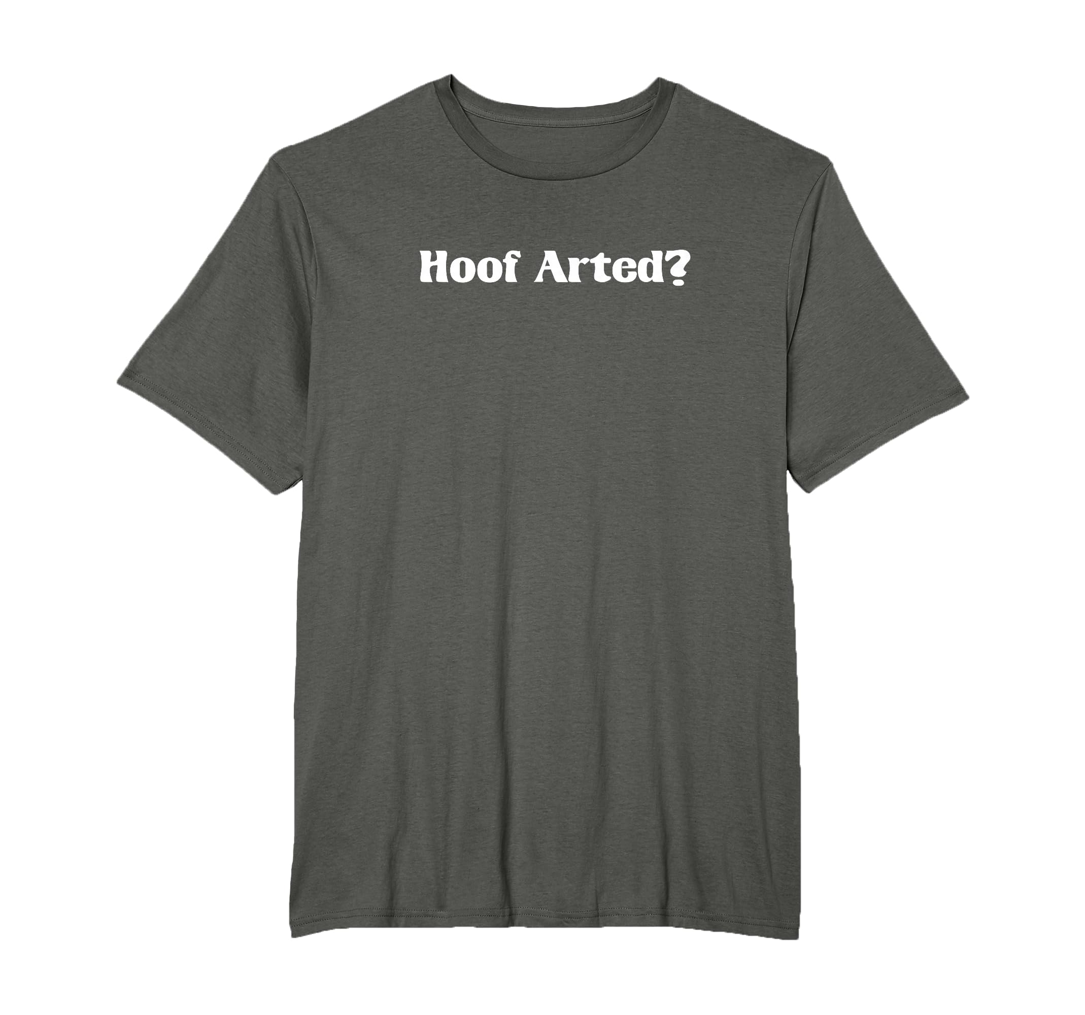 Hoof Arted Funny Farting Dad Joke T-Shirt - Casual Everyday Wear Men Women - T-Shirt, Sweatshirt, Hoodie