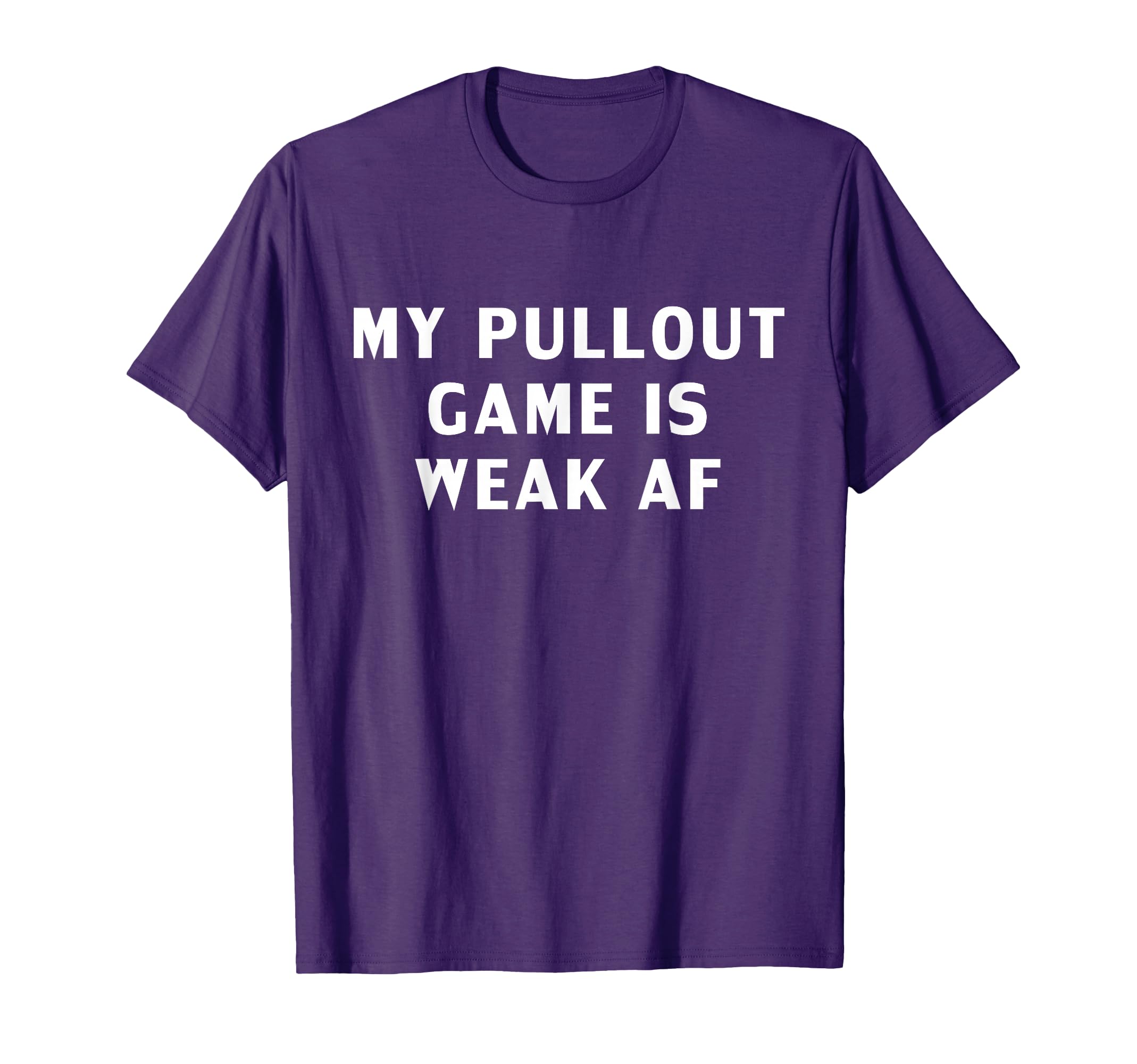 My Pullout Game Is Weak Af Funny T-Shirt - Casual Everyday Wear for Adults - T-Shirt, Sweatshirt, Hoodie