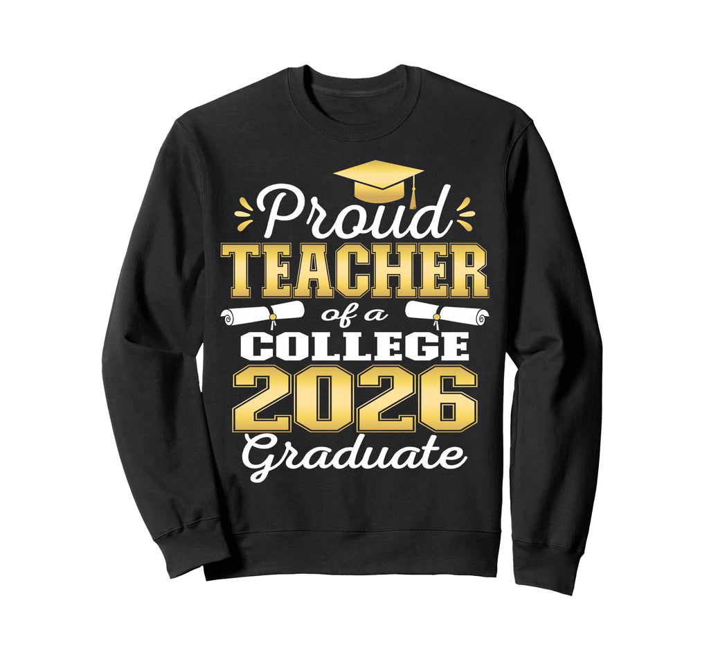 Proud Teacher 2026 College Graduate Sweatshirt - Unique Graphic Men Women - T-Shirt, Sweatshirt, Hoodie
