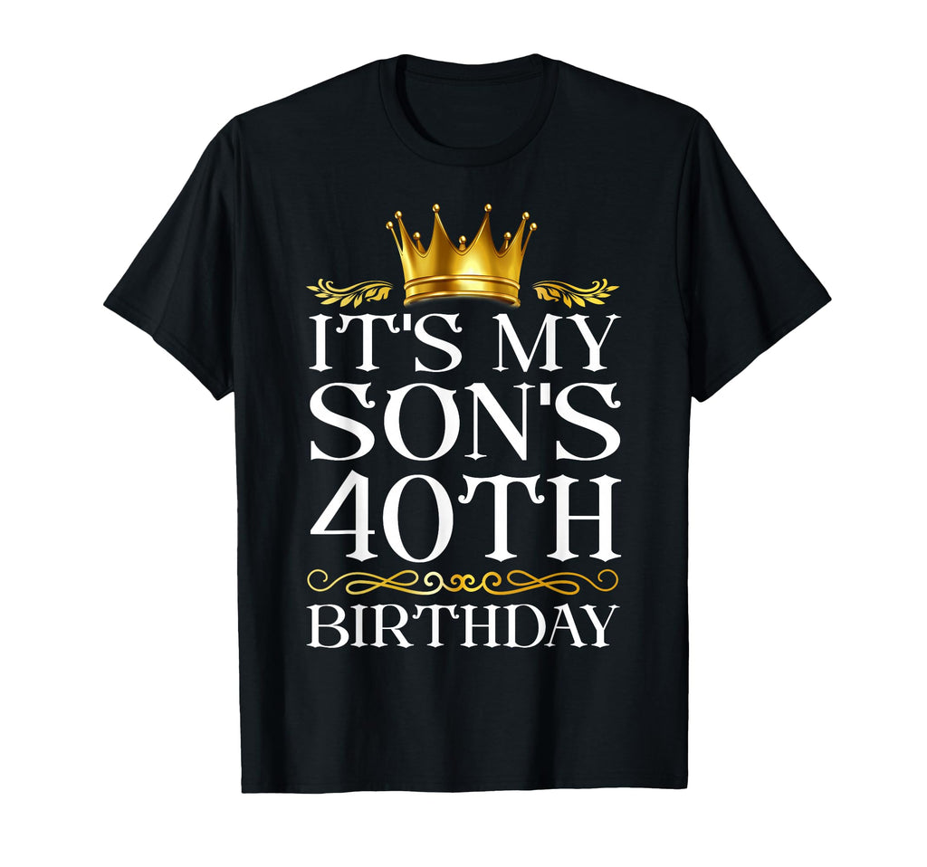 Its My Sons 40Th Birthday Happy T-Shirt - Fun Novelty Design for Adults - T-Shirt, Sweatshirt, Hoodie