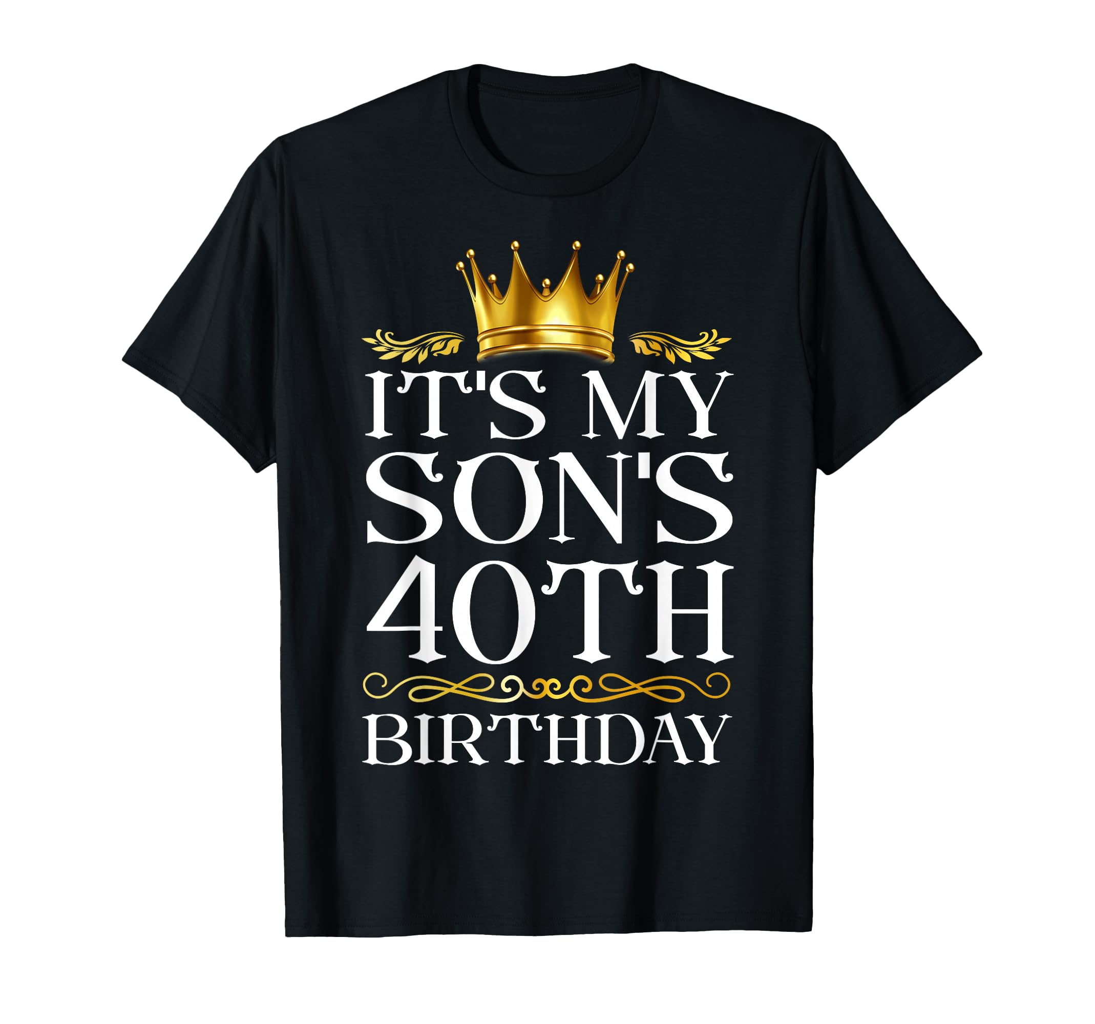 Its My Sons 40Th Birthday Happy T-Shirt - Fun Novelty Design for Adults - T-Shirt, Sweatshirt, Hoodie