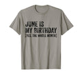 June Is My Birthday Yes Whole Month T-Shirt - Fun Novelty Design Men Women - T-Shirt, Sweatshirt, Hoodie