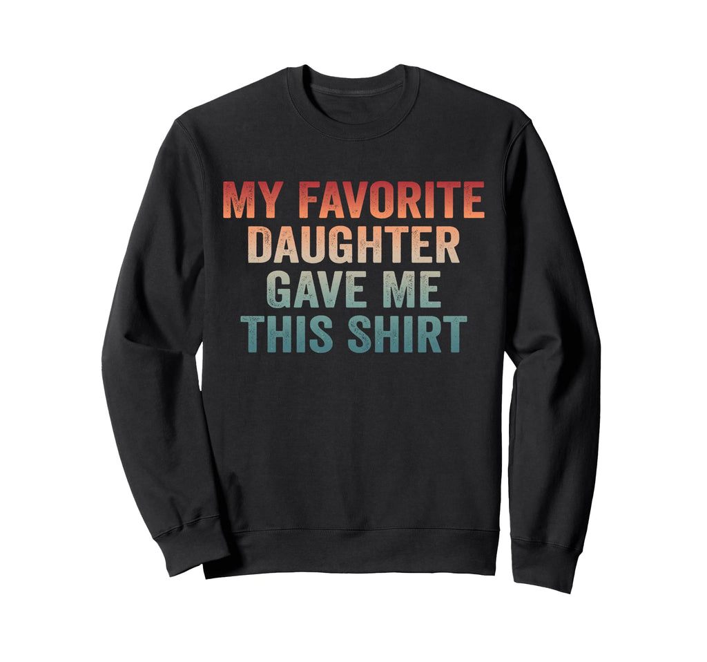 Dad Funny Dad Joke My Favorite Daughter Sweatshirt - Trendy Graphic Unisex - T-Shirt, Sweatshirt, Hoodie