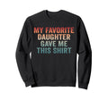Dad Funny Dad Joke My Favorite Daughter Sweatshirt - Trendy Graphic Unisex - T-Shirt, Sweatshirt, Hoodie