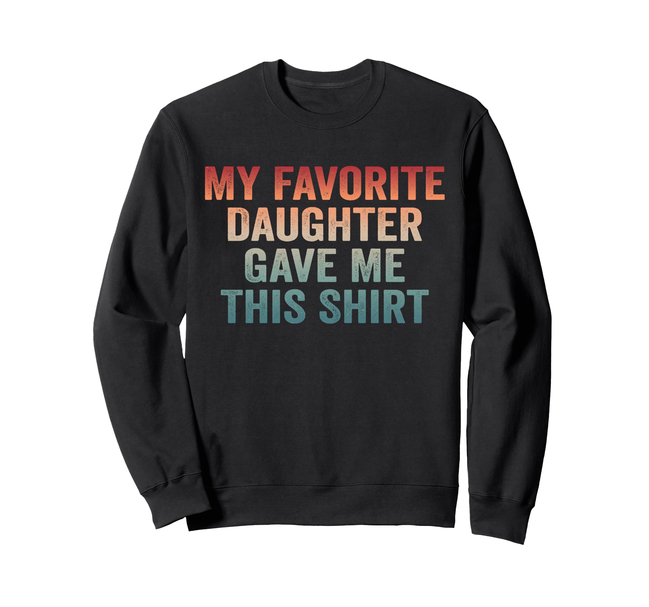 Dad Funny Dad Joke My Favorite Daughter Sweatshirt - Trendy Graphic Unisex - T-Shirt, Sweatshirt, Hoodie