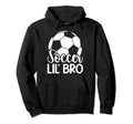 Lil Bro Soccer Brother Soccer Hoodie - Casual Everyday Wear Men Women - T-Shirt, Sweatshirt, Hoodie
