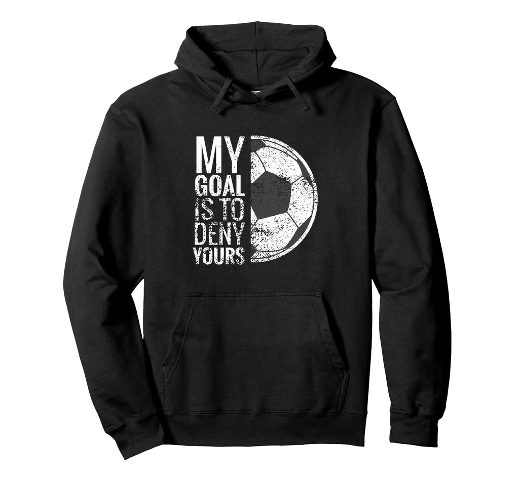 My Goal Is To Deny Yours Soccer Goalie Hoodie - Streetwear Style Men Women - T-Shirt, Sweatshirt, Hoodie