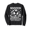 Soccer Sister Supportive But Bored Sweatshirt - Trendy Graphic Men Women - T-Shirt, Sweatshirt, Hoodie