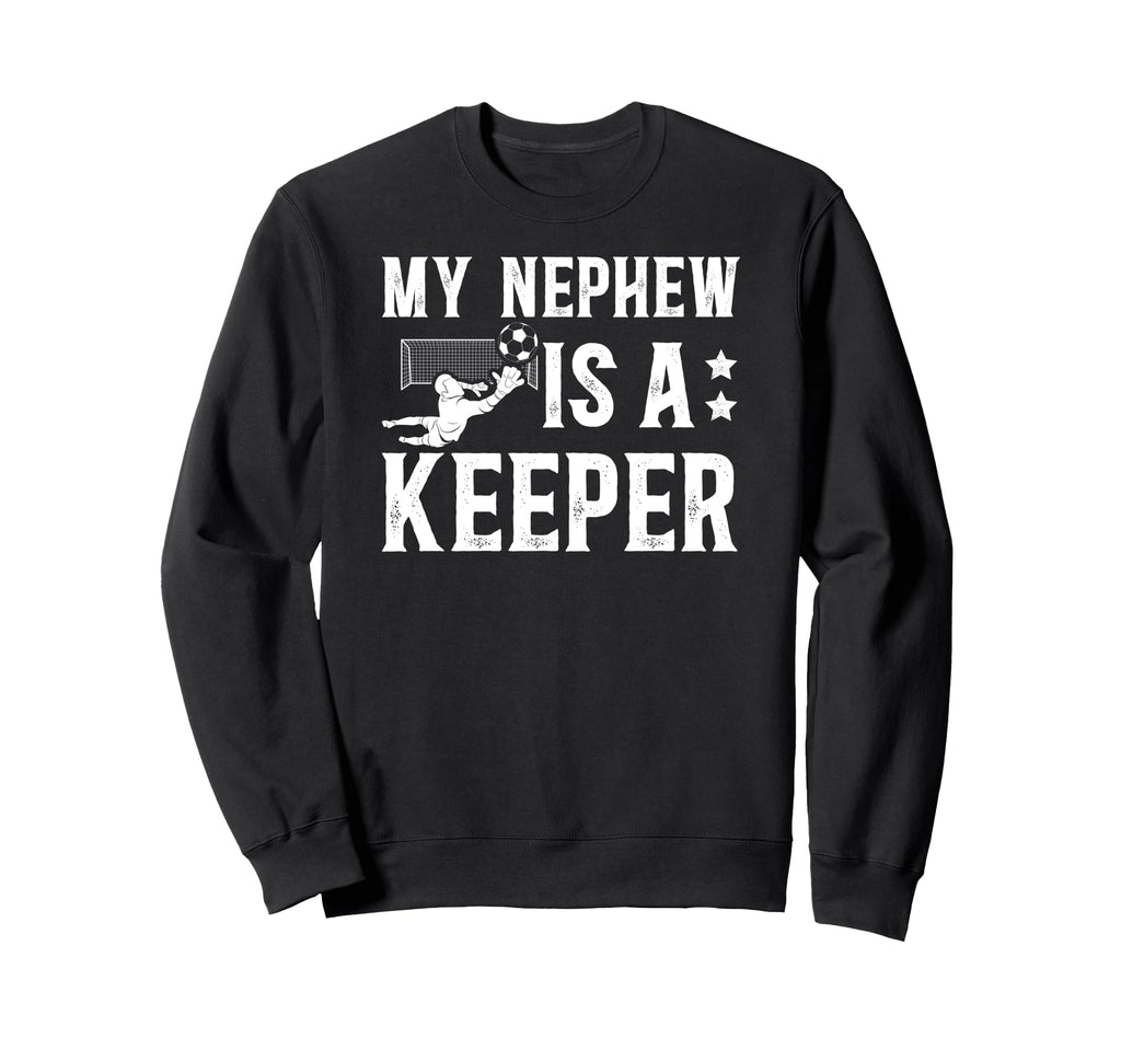 My Nephew Is Soccer Keeper Sweatshirt - Casual Everyday Wear for Adults - T-Shirt, Sweatshirt, Hoodie