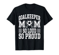 Soccer Goalkeeper Mom So Loud Mom T-Shirt - Aesthetic Graphic Men Women - T-Shirt, Sweatshirt, Hoodie