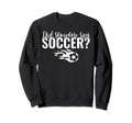 Did Someone Say Soccer Sweatshirt - Custom Art Print Unisex - T-Shirt, Sweatshirt, Hoodie