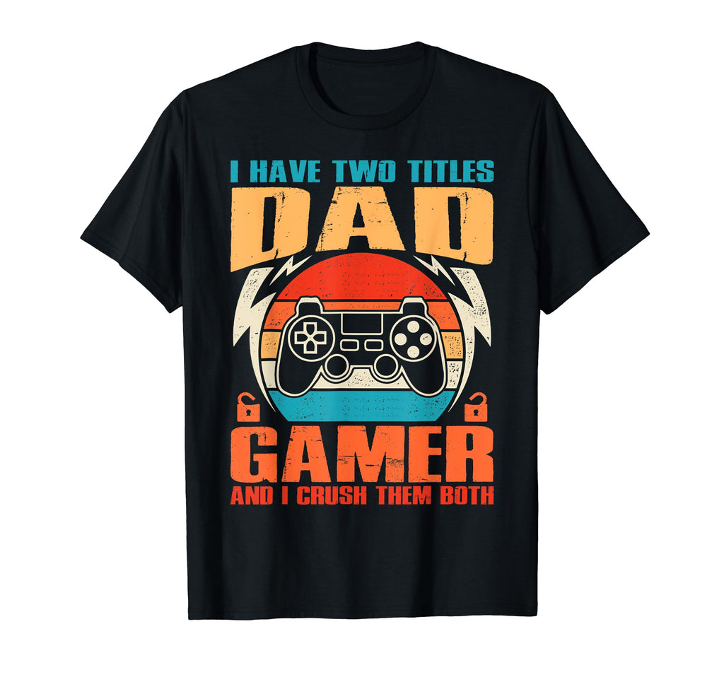 I Have Two Titles Dad And Gamer And I T-Shirt - Fun Novelty Design Unisex - T-Shirt, Sweatshirt, Hoodie