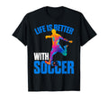 Life Is Better Soccer Sport T-Shirt - Minimalist Print Unisex - T-Shirt, Sweatshirt, Hoodie