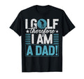 I Golf Therefore I Am Dad Golf Dad T-Shirt - Unique Graphic for Adults - T-Shirt, Sweatshirt, Hoodie