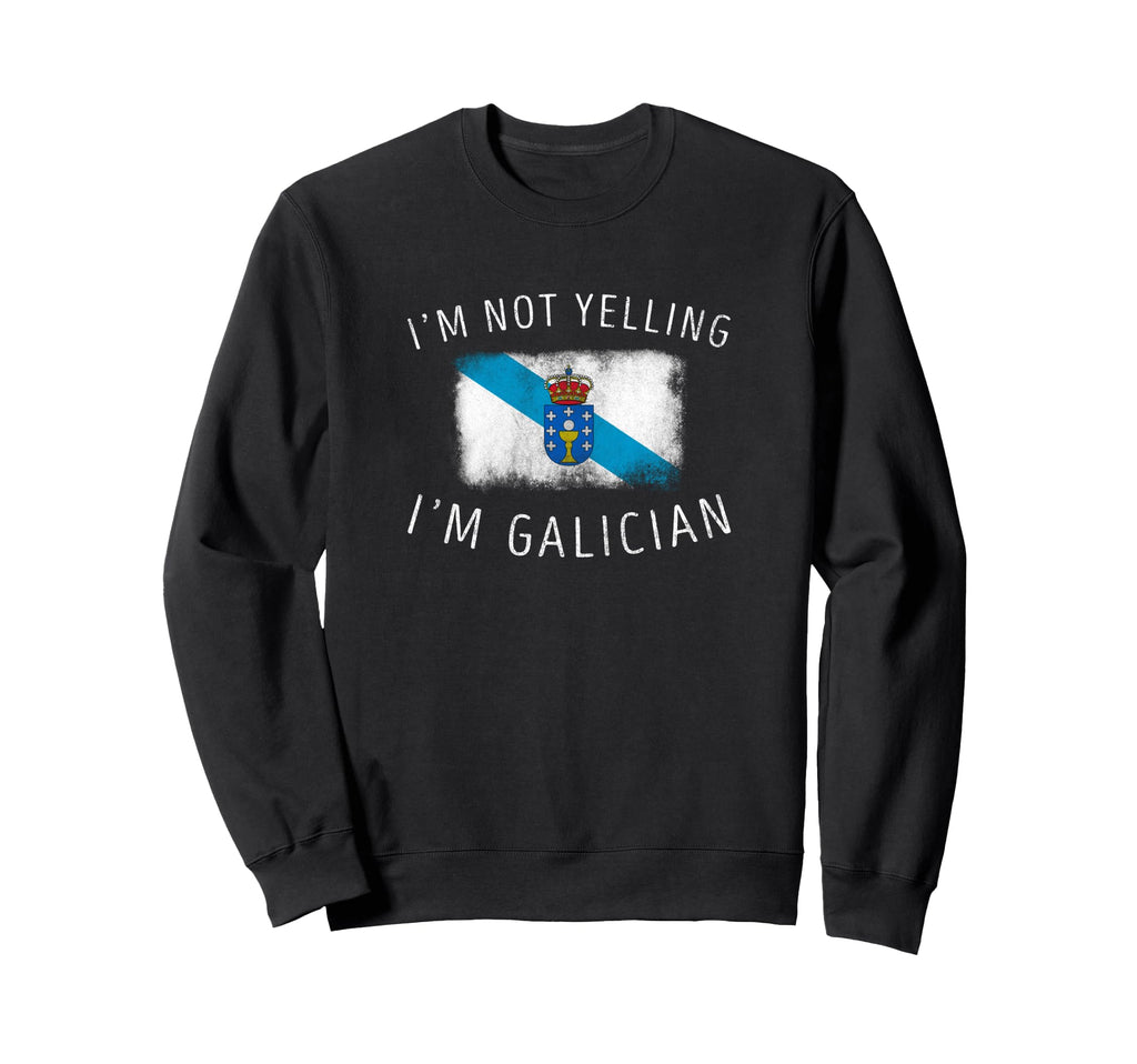 Im Not Yelling Im Galician Funny Sweatshirt - Graphic Print Men Women - T-Shirt, Sweatshirt, Hoodie