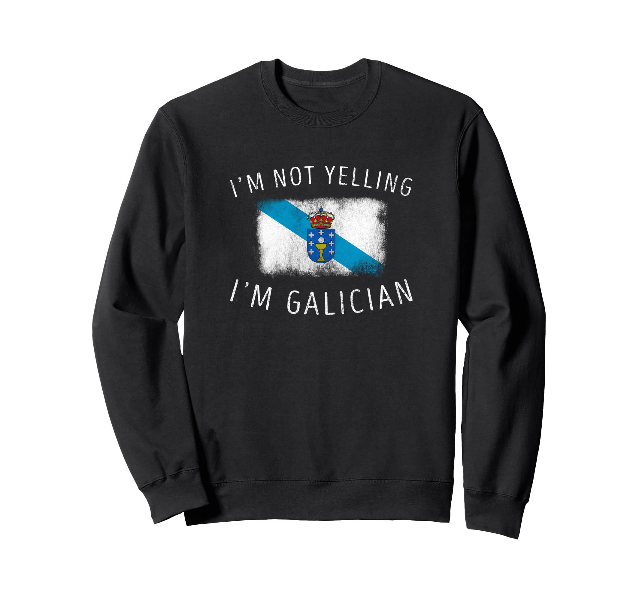 Im Not Yelling Im Galician Funny Sweatshirt - Graphic Print Men Women - T-Shirt, Sweatshirt, Hoodie