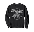 My Retirement Plan Bike Biker Sweatshirt - Fun Novelty Design for Adults - T-Shirt, Sweatshirt, Hoodie